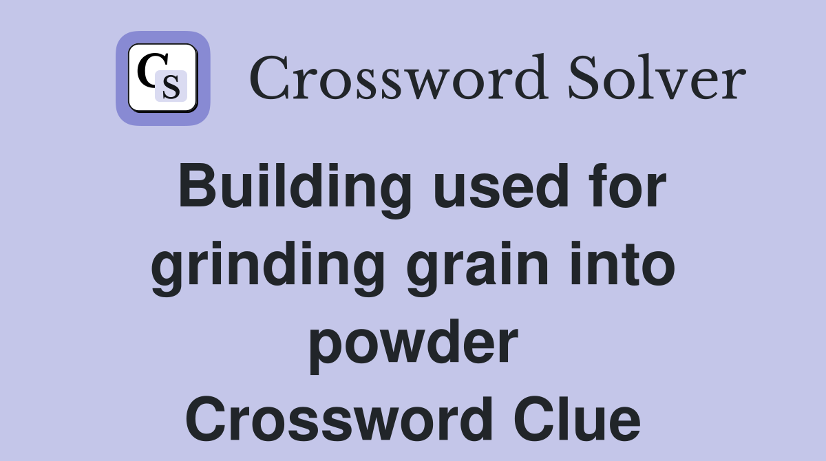 Building used for grinding grain into powder Crossword Clue Answers Crossword Solver